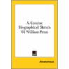 A Concise Biographical Sketch Of William Penn by Unknown