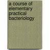 A Course Of Elementary Practical Bacteriology door Alfredo Antunes Kanthack