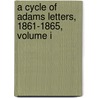 A Cycle Of Adams Letters, 1861-1865, Volume I by Worthington Chauncey Ford