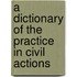 A Dictionary Of The Practice In Civil Actions