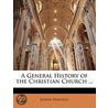 A General History Of The Christian Church ... door Joseph Priestley