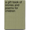 A Gift Book Of Stories And Poems For Children by Unknown