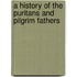 A History Of The Puritans And Pilgrim Fathers