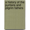 A History Of The Puritans And Pilgrim Fathers by William Hendry Stowell