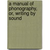 A Manual of Phonography, Or, Writing by Sound door Sir Isaac Pitman