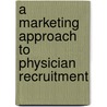 A Marketing Approach to Physician Recruitment by M. Thane Forthman