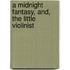 A Midnight Fantasy, And, The Little Violinist
