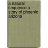 A Natural Sequence A Story Of Phoenix Arizona door Janie Chase Michaels