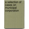 A Selection Of Cases On Municipal Corporation door Joseph Henry Beale