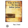 A Son Of Destiny; The Story Of Andrew Jackson door Mary C. Francis