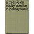 A Treatise On Equity Practice In Pennsylvania