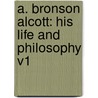 A. Bronson Alcott: His Life And Philosophy V1 door William T. Harris