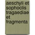 Aeschyli Et Sophoclis Tragaediae Et Fragmenta