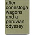 After Conestoga Wagons And A Peruvian Odyssey