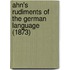 Ahn's Rudiments Of The German Language (1873)