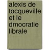 Alexis de Tocqueville Et Le Dmocratie Librale door Eug ne D'Eichthal