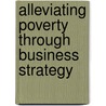 Alleviating Poverty Through Business Strategy door Charles Wankel