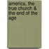 America, The True Church & The End Of The Age