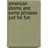 American Idioms and Some Phrases Just for Fun