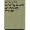 American Monthly Review of Reviews, Volume 18 door Albert Shaw