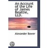 An Account Of The Life Of James Beattie, Lld. by Alexander Bower
