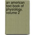 An American Text-Book Of Physiology, Volume 2