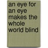 An Eye for an Eye Makes the Whole World Blind by Unknown