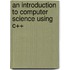 An Introduction to Computer Science Using C++