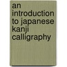 An Introduction to Japanese Kanji Calligraphy door Kunii Takezaki