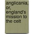Anglicania, Or, England's Mission to the Celt