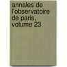 Annales de L'Observatoire de Paris, Volume 23 door Observatoire De Paris