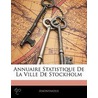 Annuaire Statistique de La Ville de Stockholm by Anonymous Anonymous