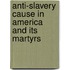Anti-Slavery Cause in America and Its Martyrs