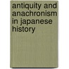 Antiquity and Anachronism in Japanese History door Jeffrey P. Mass