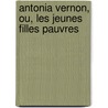 Antonia Vernon, Ou, Les Jeunes Filles Pauvres door Madame Ancelot