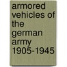 Armored Vehicles Of The German Army 1905-1945 door Walter J. Spielberger