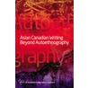 Asian Canadian Writing Beyond Autoethnography by Eleanor Ty