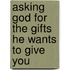 Asking God for the Gifts He Wants to Give You