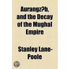 Aurangzib, And The Decay Of The Mughal Empire door Stanley Lane-Poole