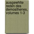 Ausgewhlte Reden Des Demosthenes, Volumes 1-3