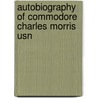 Autobiography Of Commodore Charles Morris Usn door Charles Morris