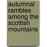 Autumnal Rambles Among The Scottish Mountains door Thomas Grierson
