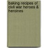 Baking Recipes Of Civil War Heroes & Heroines