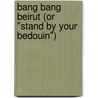 Bang Bang Beirut (or "Stand by Your Bedouin") door Tony Hilton