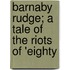 Barnaby Rudge; A Tale of the Riots of 'Eighty