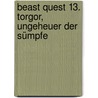 Beast Quest 13. Torgor, Ungeheuer der Sümpfe by Adam Blade