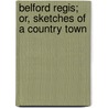 Belford Regis; Or, Sketches of a Country Town door Mary Russell Mitford