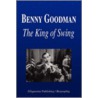 Benny Goodman - The King of Swing (Biography) door Biographiq