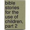 Bible Stories For The Use Of Children, Part 2 by Samuel Wood
