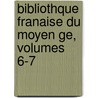 Bibliothque Franaise Du Moyen Ge, Volumes 6-7 door Onbekend